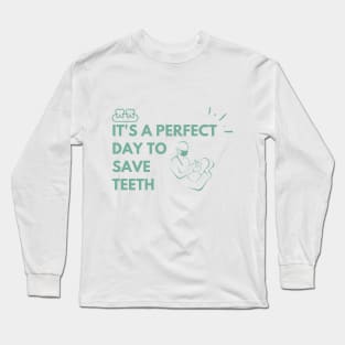 It's a perfect day to save teeth Long Sleeve T-Shirt